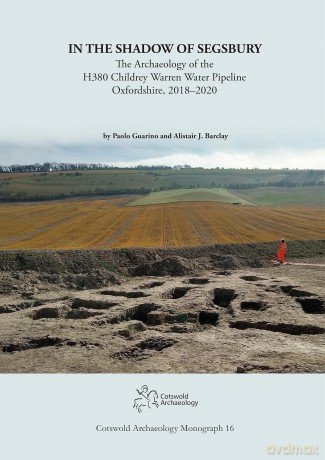 In the Shadow of Segsbury: The Archaeology of the H380 Childrey Warren Water Pipeline Oxfordshire, 2018-2020: 16 (Cotswold Archaeology Monograph) - Paolo Guarino [KSIĄŻKA]