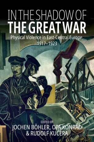 In the Shadow of the Great War: Physical Violence in East-Central Europe, 1917-1923 - Jochen Böhler [KSIĄŻKA]