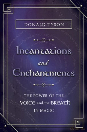 Incantations and Enchantments: The Power of the Voice and the Breath in Magic - Donald Tyson [KSIĄŻKA]