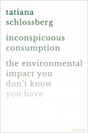 Inconspicuous Consumption: The Environmental Impact You Don't Know You Have - Tatiana Schlossberg [KSIĄŻKA]