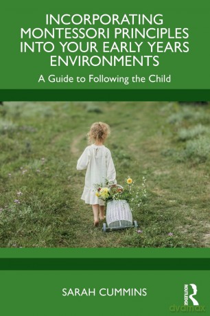 Incorporating Montessori Principles into Your Early Years Environments: A Guide to Following the Child - Sarah Cummins [KSIĄŻKA]