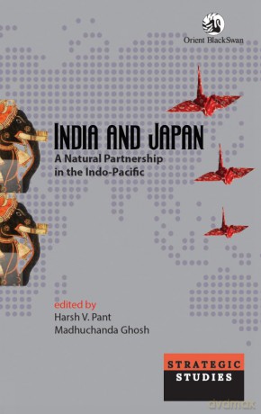 India and Japan: A Natural Partnership in the Indo-Pacific - Harsh V. Pant [KSIĄŻKA]