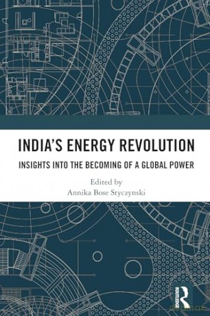 India's Energy Revolution: Insights into the Becoming of a Global Power - Annika Bose Styczynski [KSIĄŻKA]