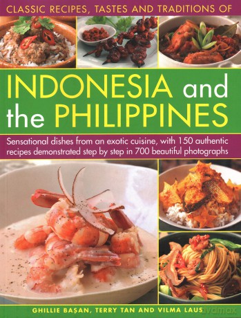 Indonesia and the Philippines, Classic Tastes and Traditions of: Sensational dishes from an exotic cuisine, with 150 authentic recipes demonstrated step by step in 700 beautiful photographs - Ghillie Basan [KSIĄŻKA]
