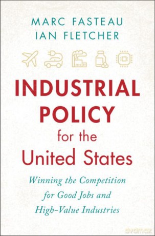 Industrial Policy for the United States: Winning the Competition for Good Jobs and High-Value Industries - Ian Fletcher Marc Fasteau [KSIĄŻKA]