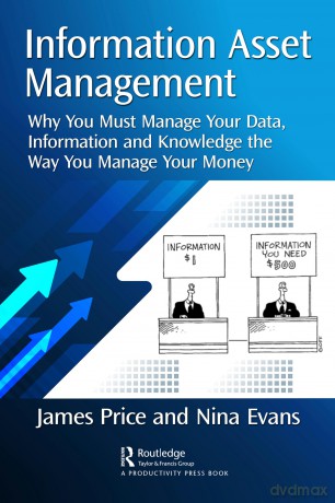 Information Asset Management: Why You Must Manage Your Data, Information and Knowledge the Way You Manage Your Money - James Price [KSIĄŻKA]