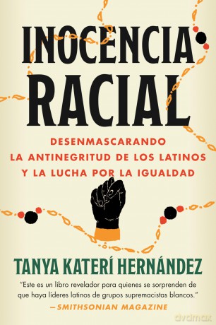 Inocencia racial: Desenmascarando la antinegritud de los latinos y la lucha por la igualdad - Tanya Katerí Hernández [KSIĄŻKA]