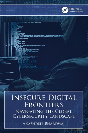 Insecure Digital Frontiers: Navigating the Global Cybersecurity Landscape - Akashdeep Bhardwaj [KSIĄŻKA]