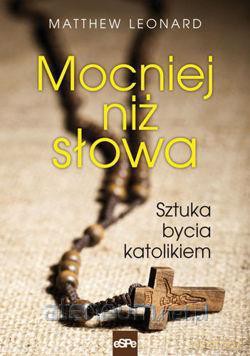 Mocniej niż słowa. Sztuka bycia katolikiem [KSĄŻKA]