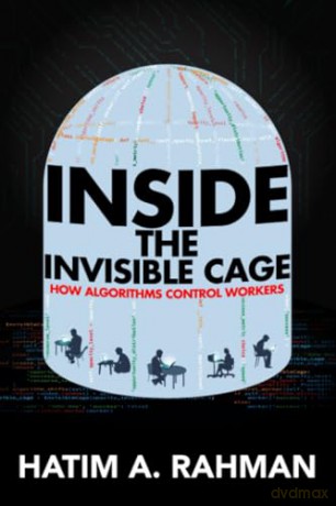 Inside the Invisible Cage: How Algorithms Control Workers - Hatim Rahman [KSIĄŻKA]
