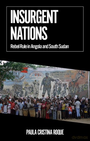 Insurgent Nations: Rebel Rule in Angola and South Sudan (African Arguments) - Paula Cristina Roque [KSIĄŻKA]