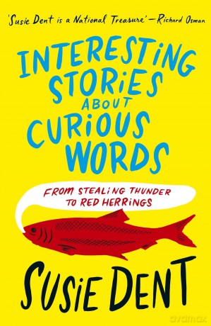 Interesting Stories about Curious Words: From Stealing Thunder to Red Herrings - Susie Dent [KSIĄŻKA]