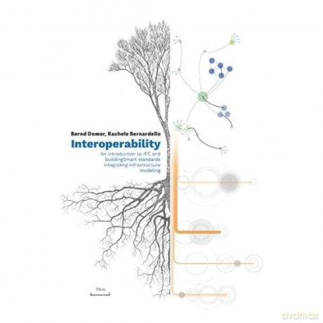 Interoperability - An Introduction to IFC and buildingSMART Standards, Integrating Infrastructure Modeling - Bernd Domer [KSIĄŻKA]