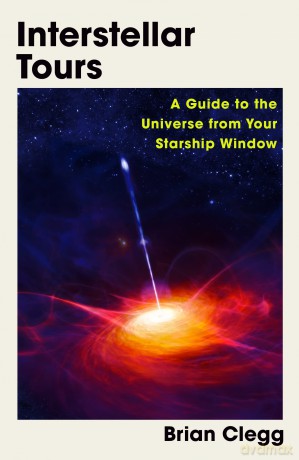 Interstellar Tours: A Guide to the Universe from Your Starship Window - Brian Clegg [KSIĄŻKA]