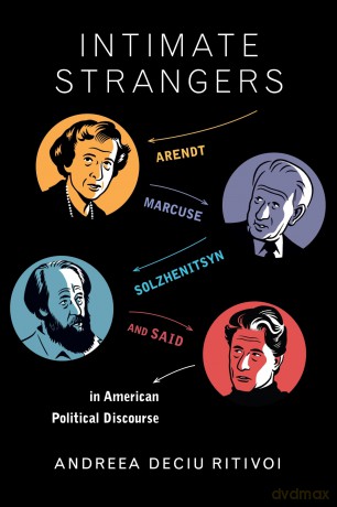 Intimate Strangers: Arendt, Marcuse, Solzhenitsyn, and Said in American Political Discourse - Andreea Deciu Ritivoi [KSIĄŻKA]
