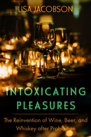 Intoxicating Pleasures: The Reinvention of Wine, Beer, and Whiskey after Prohibition: 83 (California Studies in Food and Culture) - Lisa Jacobson [KSIĄŻKA]