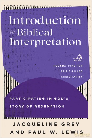 Introduction to Biblical Interpretation: Participating in God's Story of Redemption (Foundations for Spirit-Filled Christianity) - Jacqueline Grey [KSIĄŻKA]