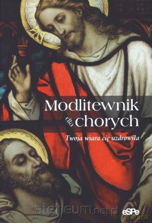 Modlitewnik dla chorych. Twoja wiara Cię uzdrowiła [KSĄŻKA]