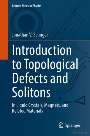 Introduction to Topological Defects and Solitons: In Liquid Crystals, Magnets, and Related Materials: 1032 (Lecture Notes in Physics, 1032) - Jonathan V. Selinger [KSIĄŻKA]