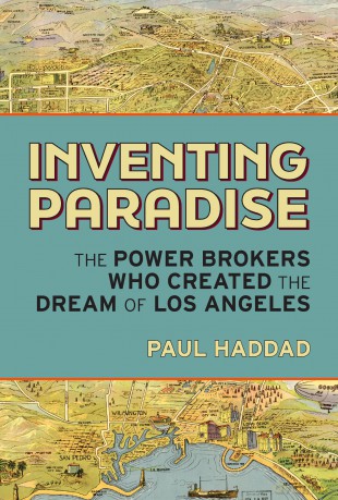Inventing Paradise: The Power Brokers Who Created the Dream of Los Angeles - Paul Haddad [KSIĄŻKA]