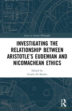 Investigating the Relationship Between Aristotle's Eudemian and Nicomachean Ethics (Issues in Ancient Philosophy) - Giulio Di Basilio [KSIĄŻKA]