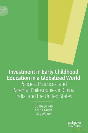 Investment in Early Childhood Education in a Globalized World: Policies, Practices, and Parental Philosophies in China, India, and the United States - Guangyu Tan [KSIĄŻKA]