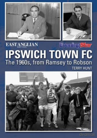 Ipswich Town FC The 1960s, from Ramsey to Robson - Terry Hunt [KSIĄŻKA]