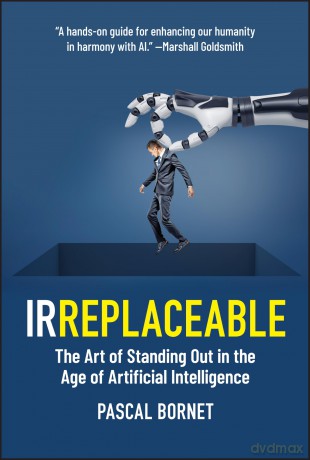 IRREPLACEABLE: The Art of Standing Out in the Age of Artificial Intelligence - Pascal Bornet [KSIĄŻKA]