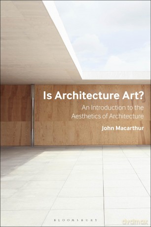 Is Architecture Art: Architecture and Aesthetic Theory Since the 18th Century: An Introduction to the Aesthetics of Architecture - John MacArthur [KSIĄŻKA]