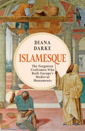 Islamesque: The Forgotten Craftsmen Who Built Europe's Medieval Monuments - Diana Darke [KSIĄŻKA]