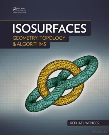 Isosurfaces: Geometry, Topology, and Algorithms - Rephael Wenger [KSIĄŻKA]