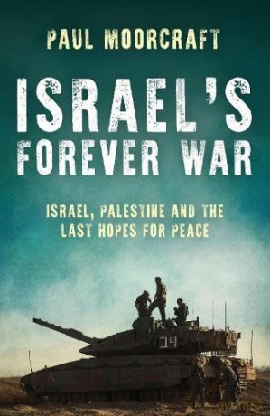 Israel's Forever War: Israel, Palestine and the Last Hopes for Peace - Paul Moorcraft [KSIĄŻKA]