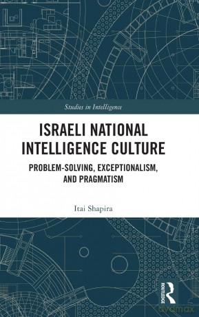 Israeli National Intelligence Culture: Problem-Solving, Exceptionalism, and Pragmatism (Studies in Intelligence) - Itai Shapira [KSIĄŻKA]