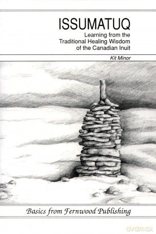 Issumatuq: Learning from the Traditional Healing Wisdom of the Canadian Inuit - Kit Minor [KSIĄŻKA]