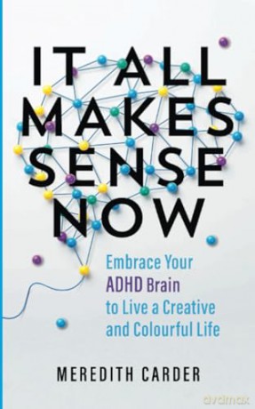 It All Makes Sense Now: Embrace Your ADHD Brain to Live a Creative and Colourful Life - Meredith Carder [KSIĄŻKA]