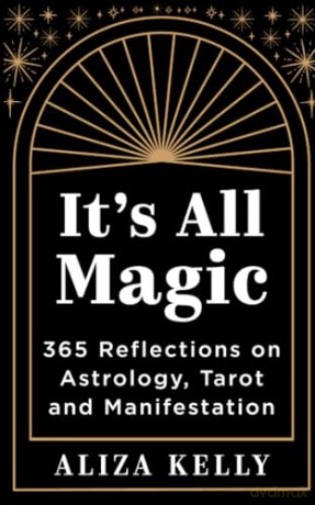 It's All Magic: 365 Reflections on Astrology, Tarot and Manifestation - Aliza Kelly [KSIĄŻKA]