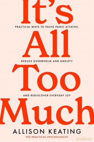 It's All Too Much: Practical ways to pause panic attacks, reduce overwhelm and anxiety, and rediscover everyday joy - Allison Keating [KSIĄŻKA]