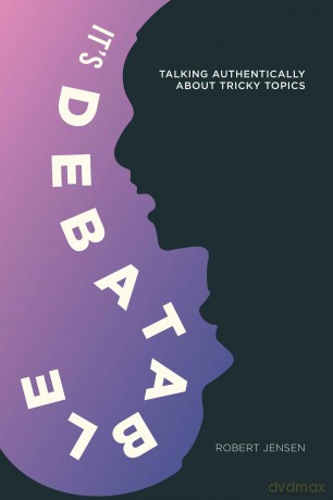 It's Debatable: Authentic Discussions About Tricky Topics: Talking Authentically about Tricky Topics - Robert Jensen [KSIĄŻKA]