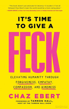It's Time to Give a FECK: Elevating Humanity Through Forgiveness, Empathy, Compassion, and Kindness - Chaz Ebert [KSIĄŻKA]