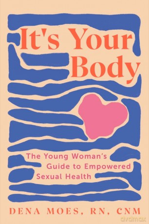 It's Your Body: The Young Woman's Guide to Empowered Sexual Health - Dena Moes [KSIĄŻKA]