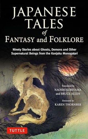 Japanese Tales of Fantasy and Folklore: Ninety Stories about Ghosts, Demons and Other Supernatural Beings from the Konjaku Monogatari - Naoshi Koriyama (translated by) [KSIĄŻKA]