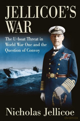 Jellicoe's War: The U-Boat Threat in World War I and the Question of Convoy - Nicholas Jellicoe [KSIĄŻKA]