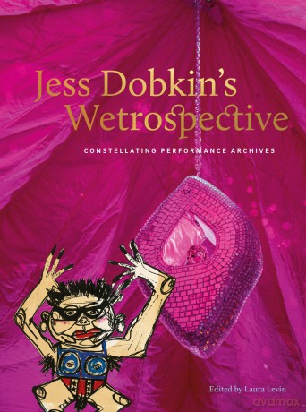Jess Dobkin's Wetrospective: Constellating performance archives - Laura Levin [KSIĄŻKA]