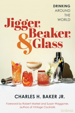 Jigger, Beaker, and Glass: Drinking Around the World - Charles H. Baker Jr. [KSIĄŻKA]