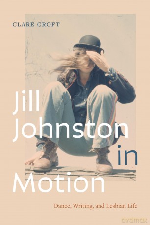 Jill Johnston in Motion: Dance, Writing, and Lesbian Life - Clare Croft [KSIĄŻKA]