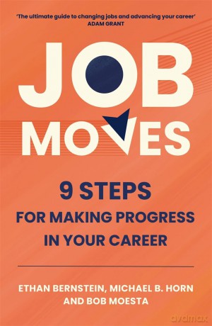 Job Moves: 9 Steps for Making Progress in Your Career - Ethan Bernstein [KSIĄŻKA]