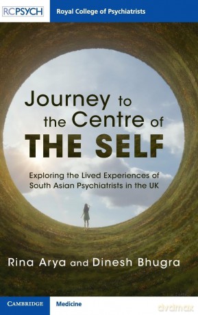 Journey to the Centre of the Self: Exploring the Lived Experiences of South Asian Psychiatrists in the UK - Dinesh Bhugra Rina Arya [KSIĄŻKA]