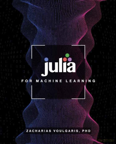 Julia for Machine Learning - Zacharias Voulgaris [KSIĄŻKA]