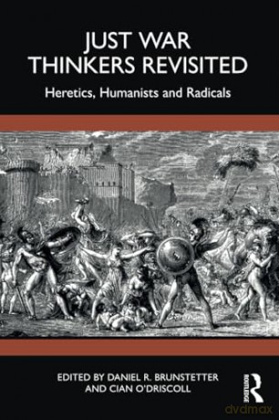 Just War Thinkers Revisited: Heretics, Humanists and Radicals (War, Conflict and Ethics) - Daniel R. Brunstetter [KSIĄŻKA]