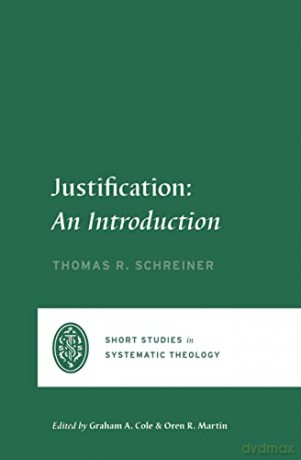 Justification: An Introduction (Short Studies in Systematic Theology) - Thomas R. Schreiner [KSIĄŻKA]